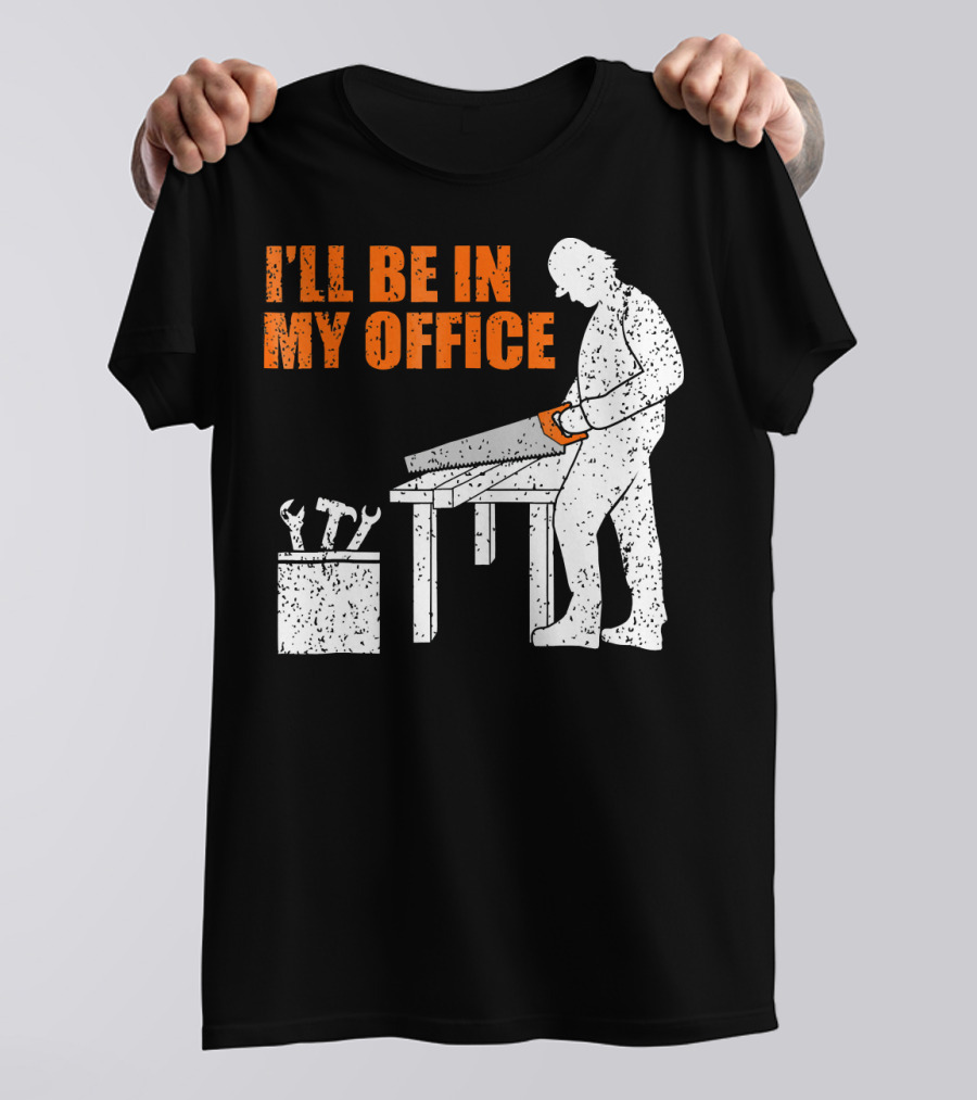 I'll Be In My Office Mens Funny Woodworking Carpentry T-Shirt