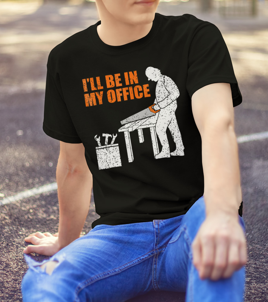 I'll Be In My Office Mens Funny Woodworking Carpentry T-Shirt