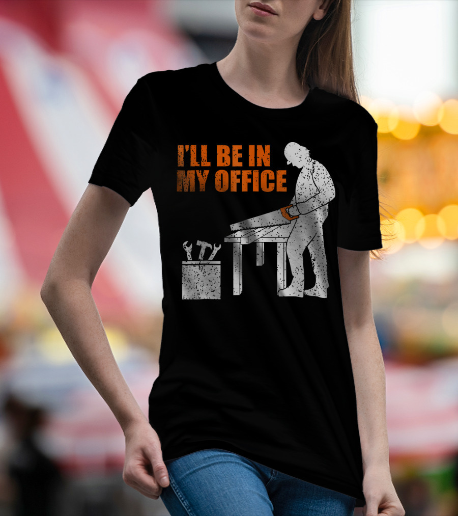 I'll Be In My Office Mens Funny Woodworking Carpentry T-Shirt