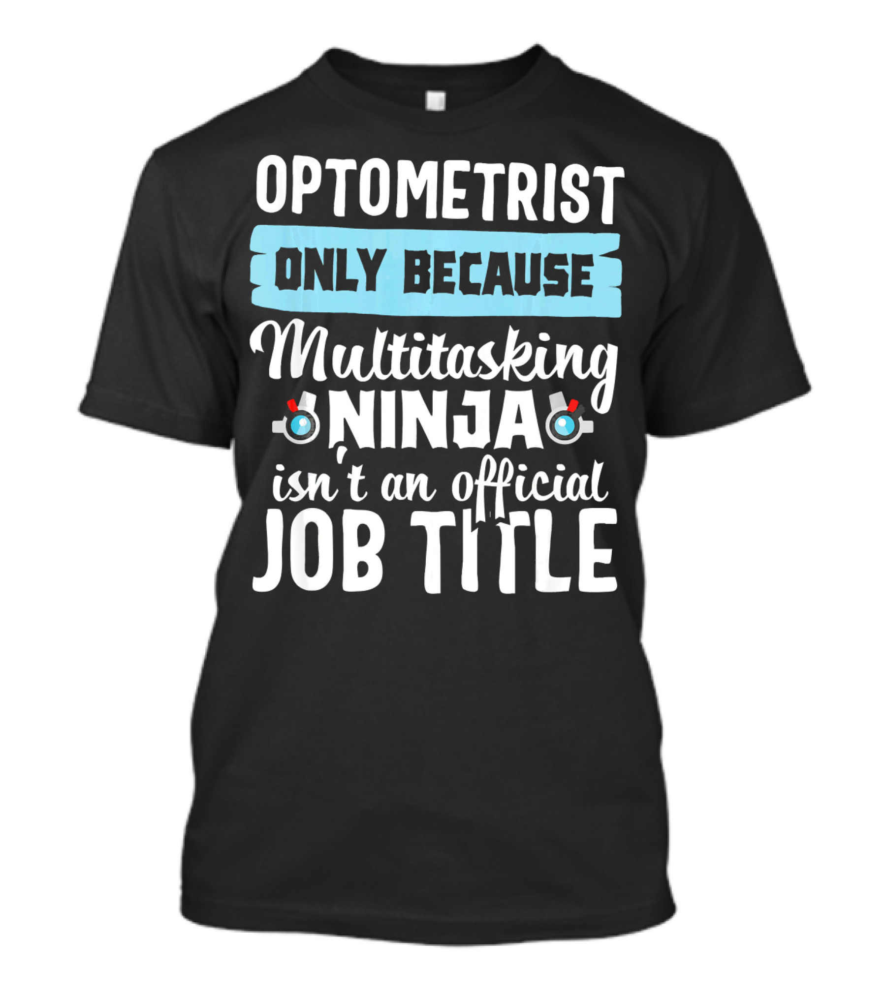 Optometrist Only Because Multitasking Ninja Isn't An Official Job Title T-Shirt