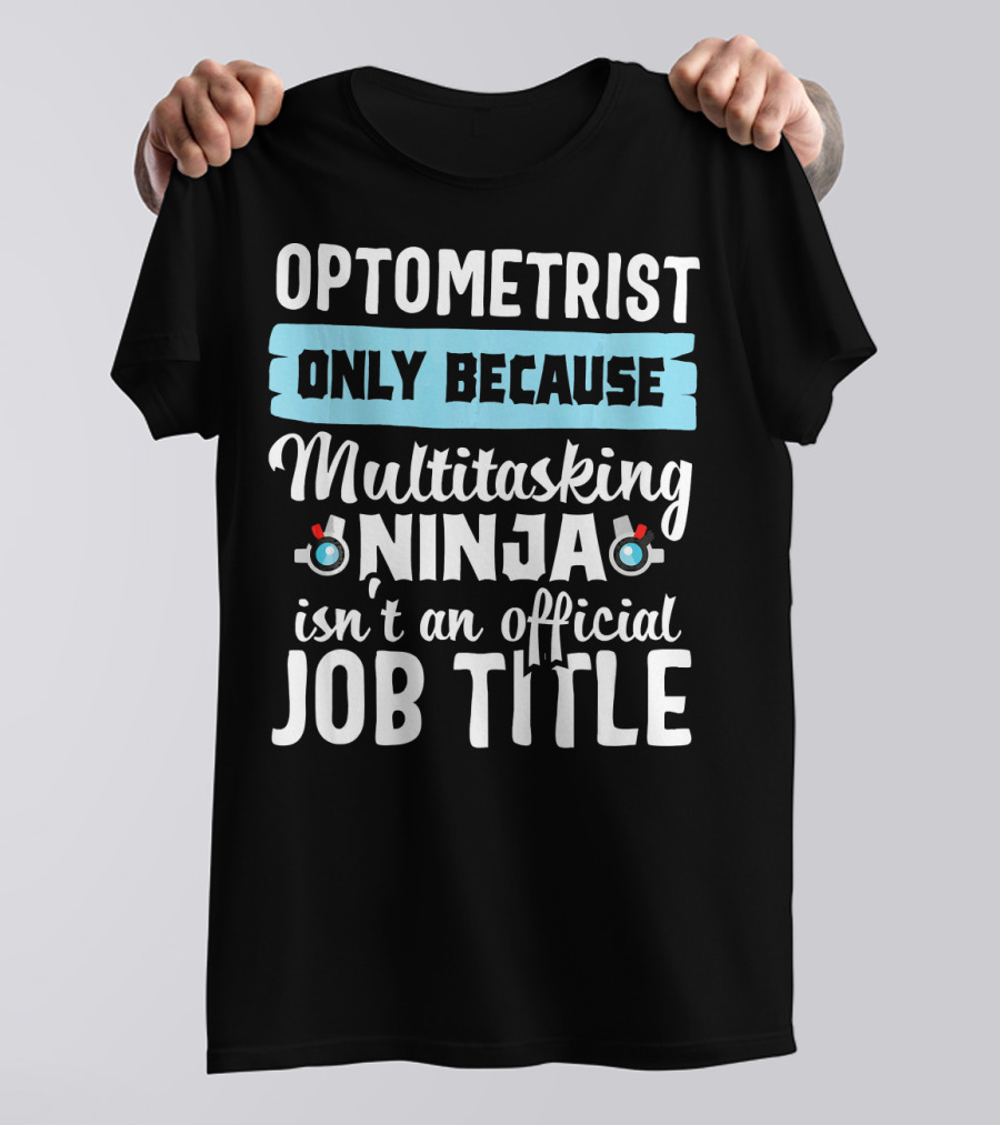 Optometrist Only Because Multitasking Ninja Isn't An Official Job Title T-Shirt