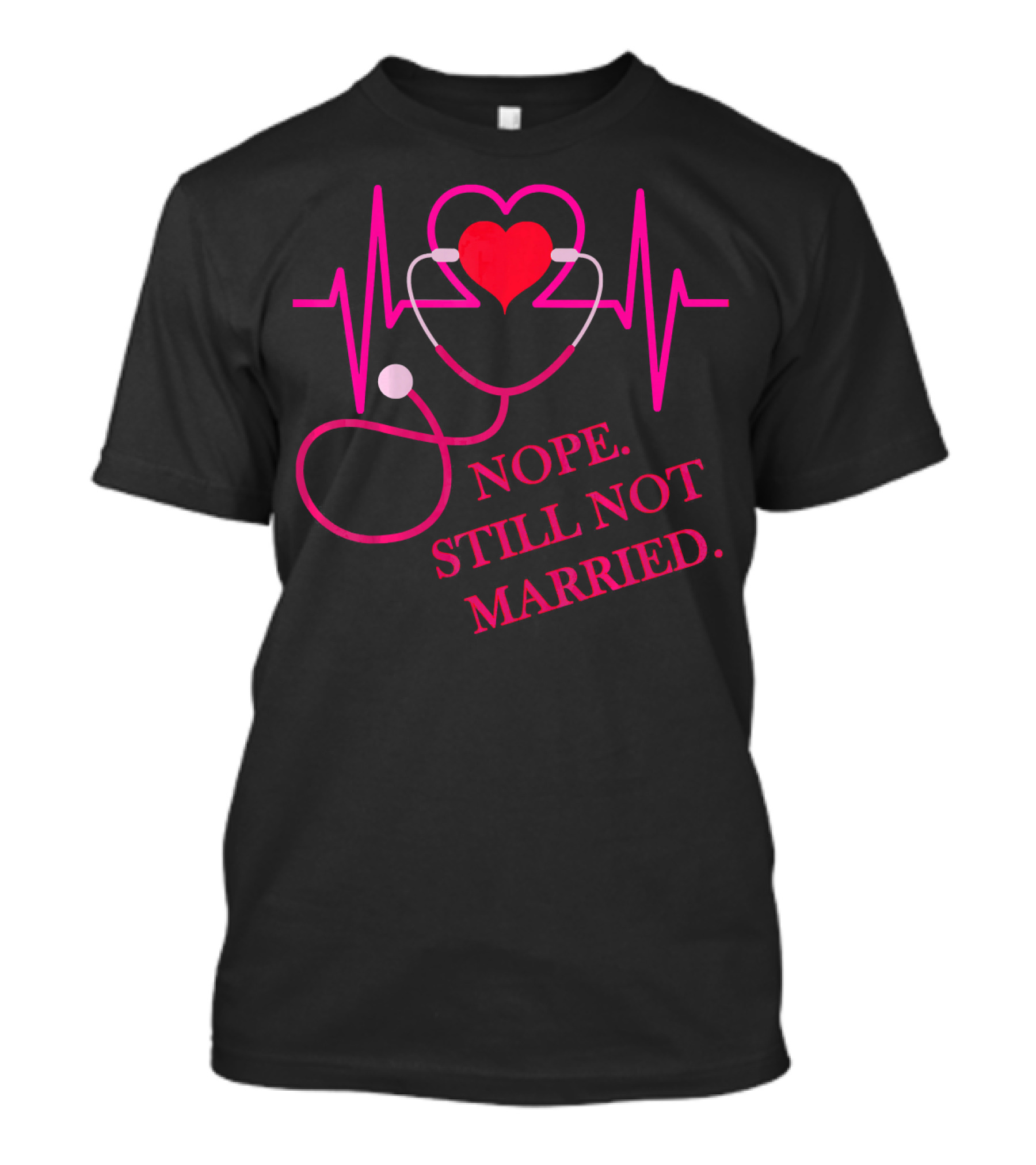 Nope Still Not Married Heartbeat Stethoscope Nurse Doctor T-Shirt