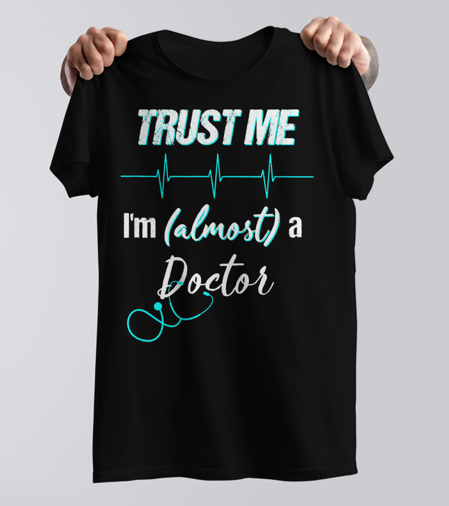 Trust Me I'm Almost A Doctor Medical Student Funny School T-Shirt