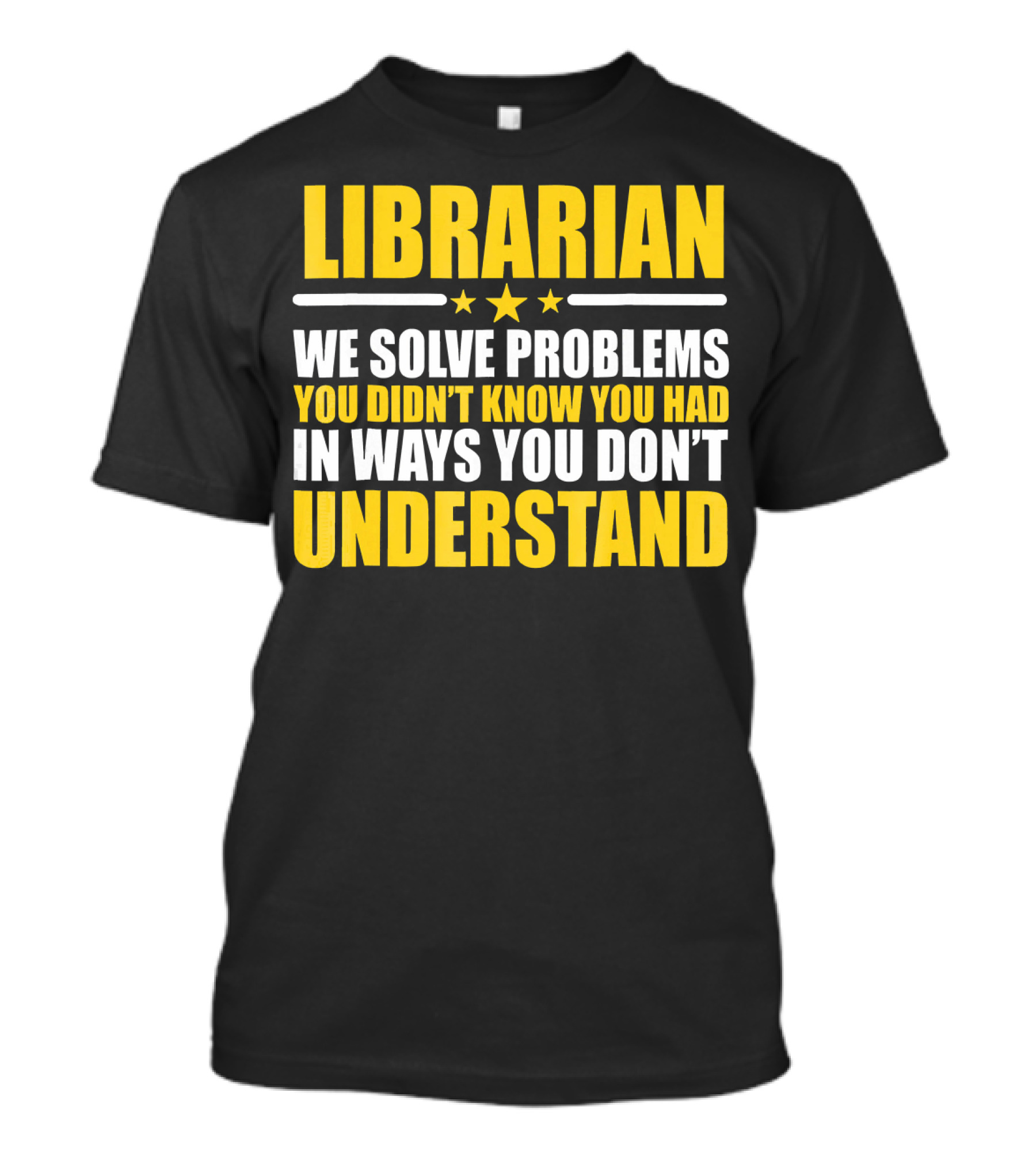 Librarian We Solve Problems You Didn't Know You Had In Ways You Don't Understand T-Shirt
