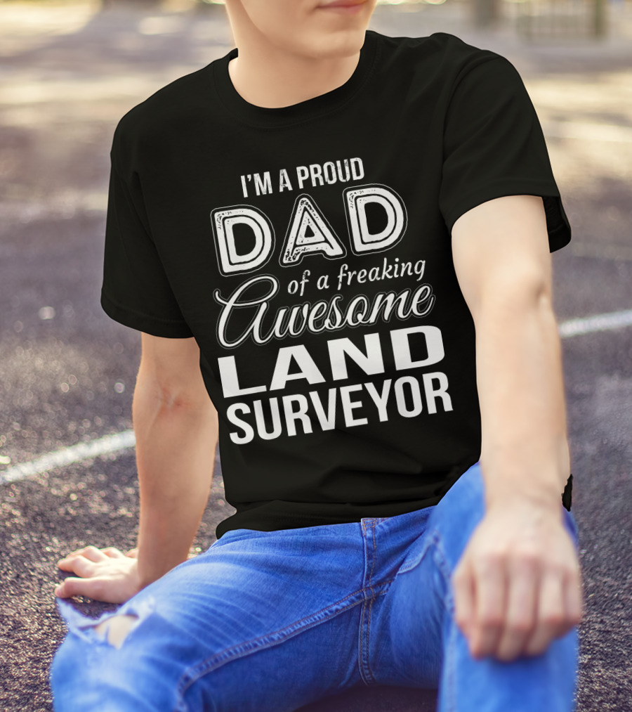 I'm A Proud Dad Of A Freaking Awesome Land Surveyor T-Shirt