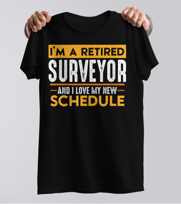 I'M A RETIRED SURVEYOR AND I LOVE MY NEW SCHEDULE T-Shirt