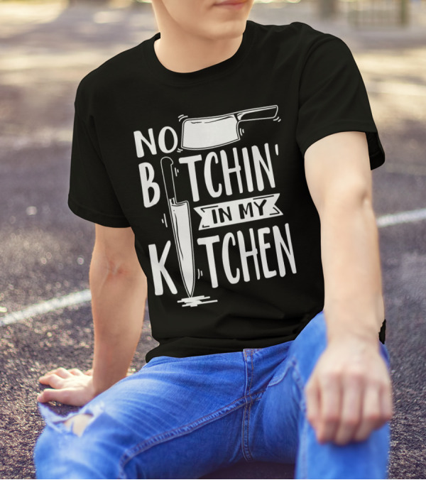 No Bitchin In My Kitchen Funny Executive Chef Knife Cleaver T-Shirt
