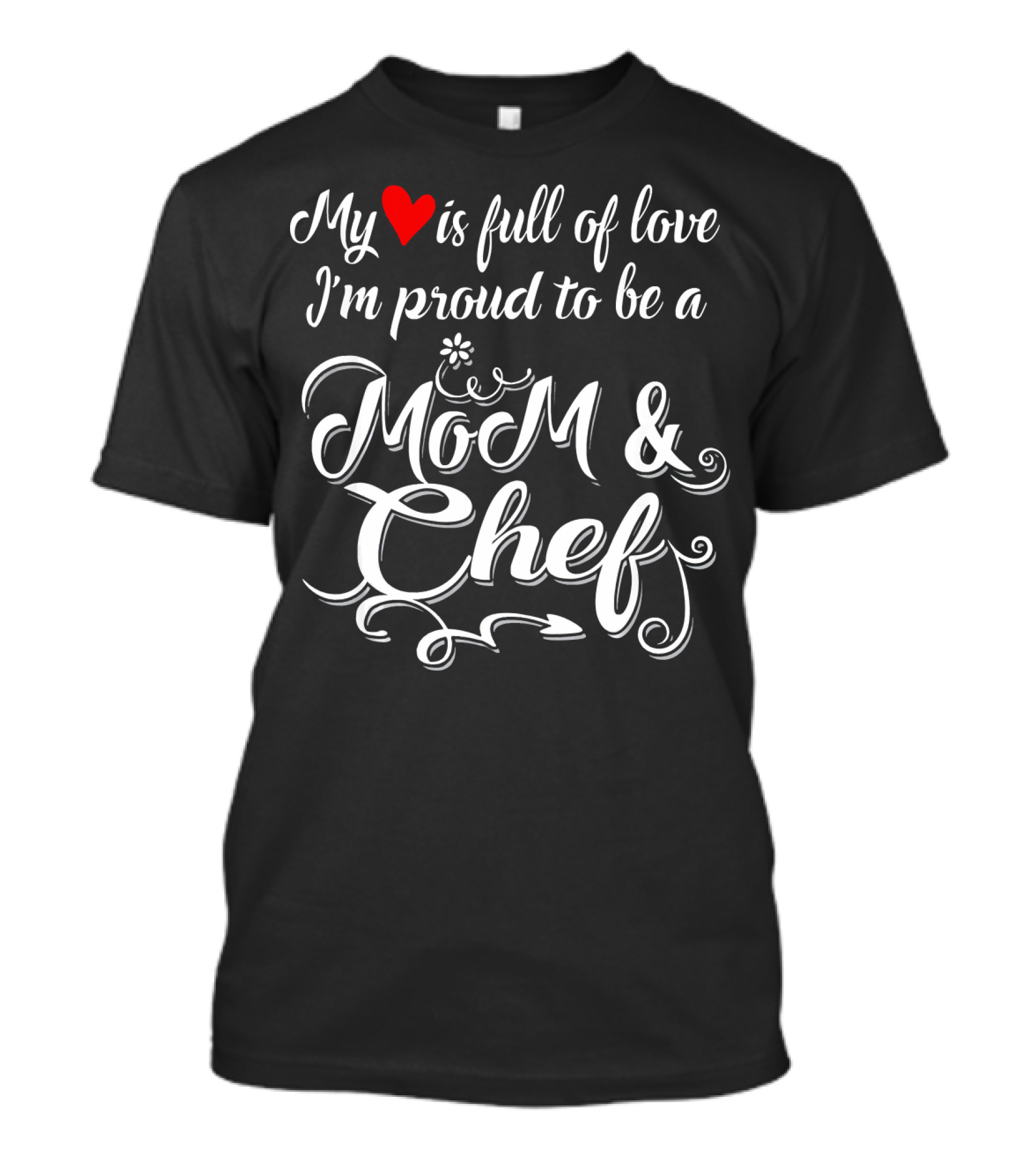 My Heart Is Full Of Love I'm Proud To Be A Mom And Chef T-Shirt