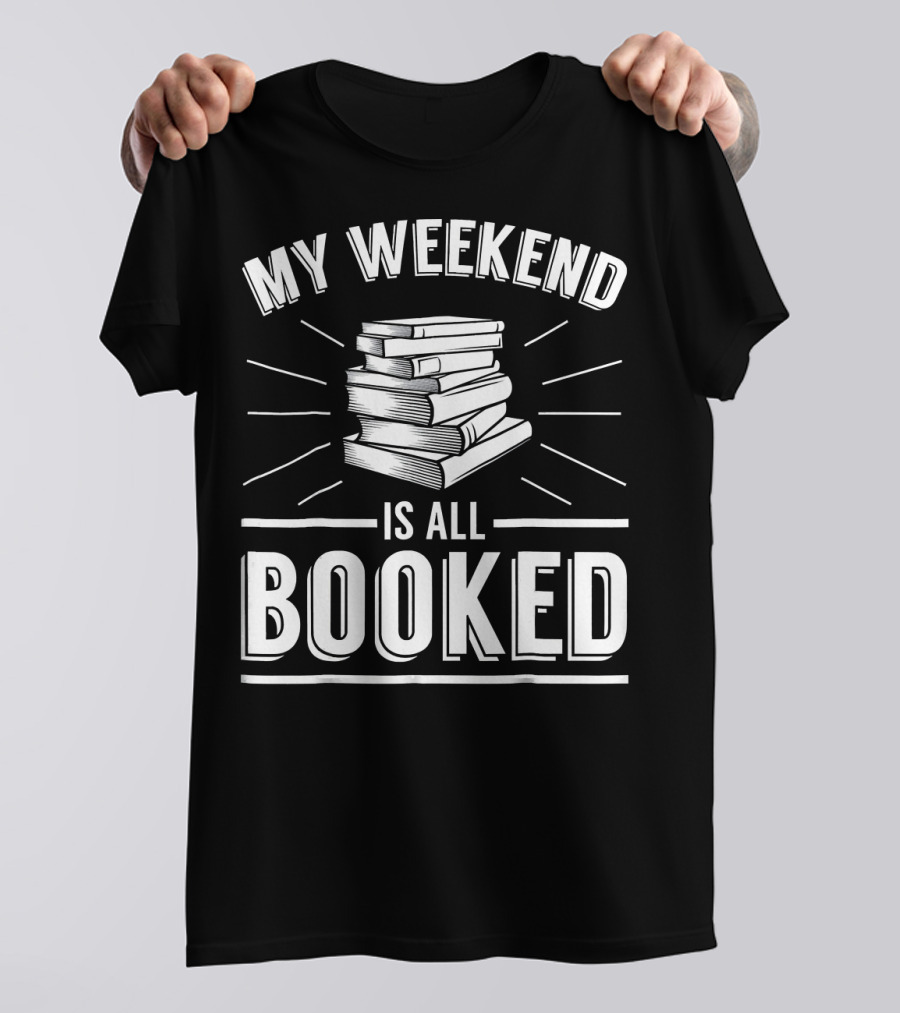My Weekend Is All Booked Funny Bookworm Stack Of Books T-Shirt