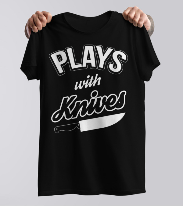 PLAYS WITH KNIVES Chef Knife T-Shirt