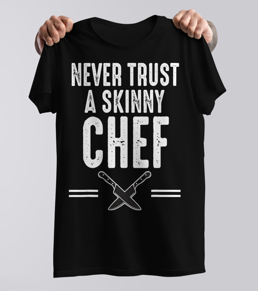 Never Trust A Skinny Chef Crossed Knives T-Shirt