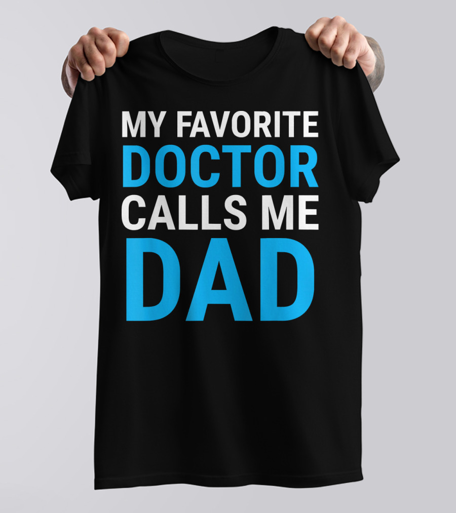 My Favorite Doctor Calls Me Dad Shirt For Men T-Shirt