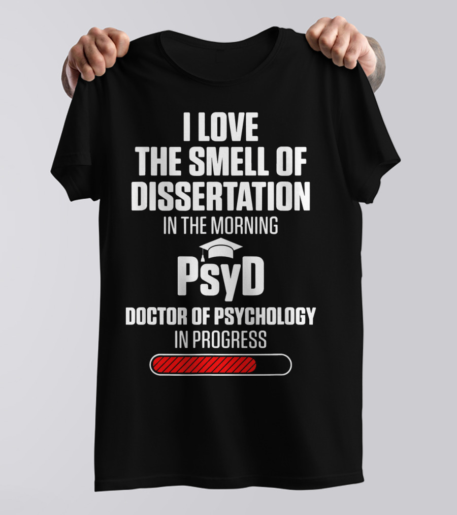 I Love The Smell Of Dissertation In The Morning PsyD Doctor Of Psychology In Progress T-Shirt