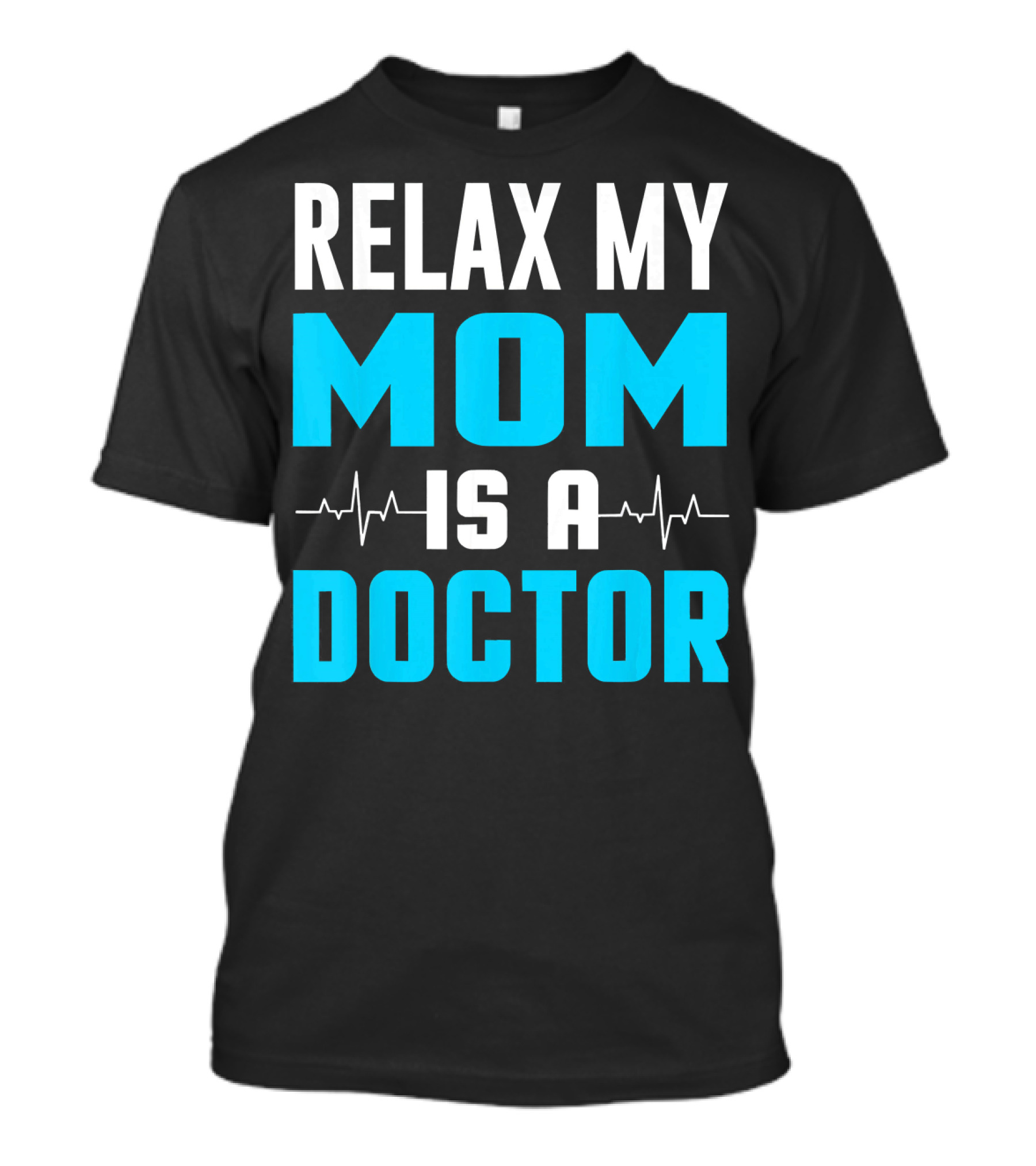 Relax My Mom Is A Doctor Heartbeat Lines T-Shirt