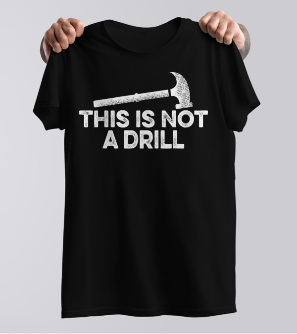 Mens This Is Not A Drill Funny Hammer T-Shirt