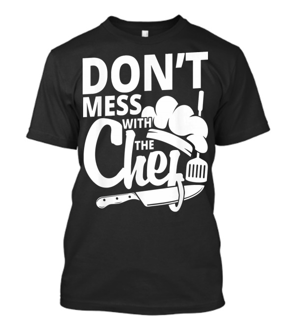DON'T MESS WITH THE CHEF Kitchen Cooking Knife Spatula Hat T-Shirt