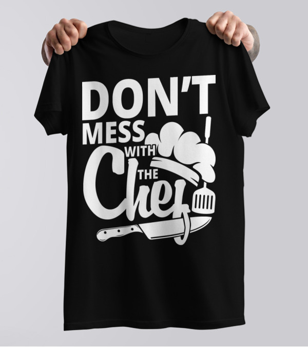 DON'T MESS WITH THE CHEF Kitchen Cooking Knife Spatula Hat T-Shirt
