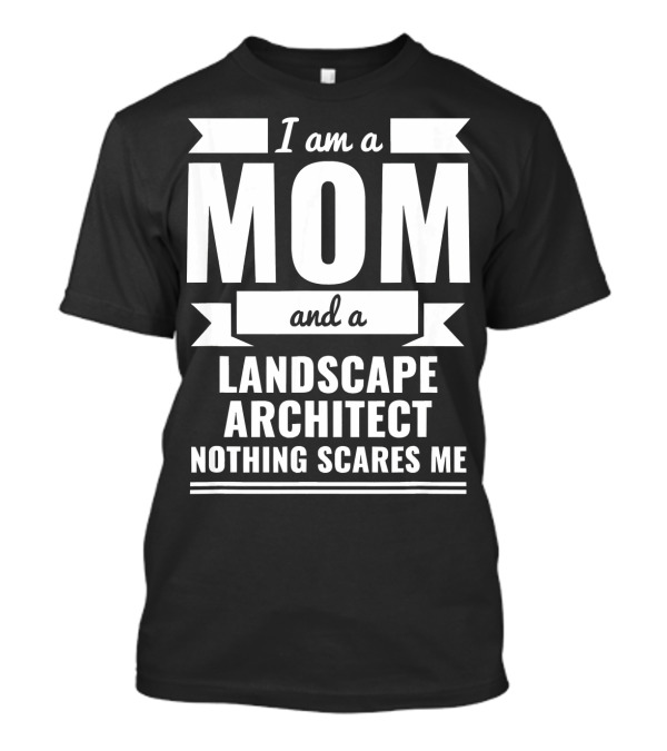 I Am A Mom And A Landscape Architect Nothing Scares Me T-Shirt