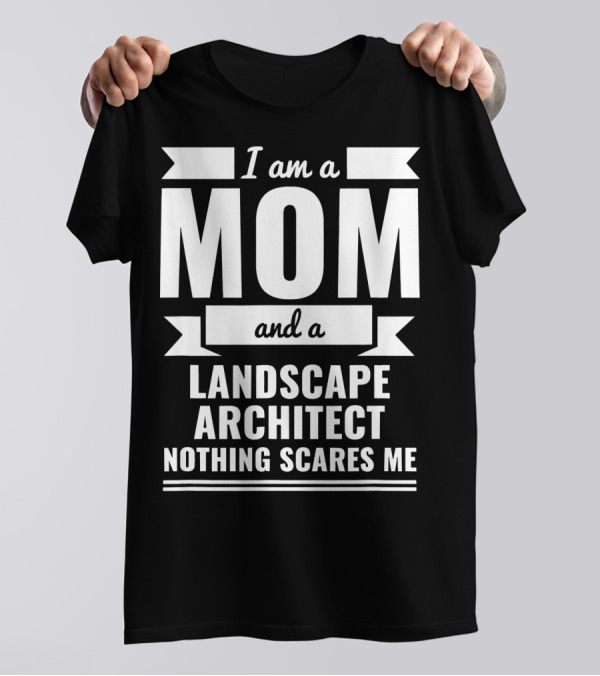 I Am A Mom And A Landscape Architect Nothing Scares Me T-Shirt