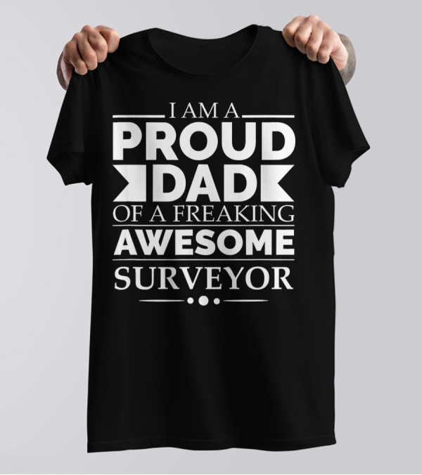 I Am A Proud Dad Of A Freaking Awesome Surveyor T-Shirt