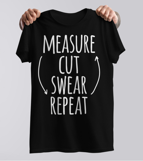 Measure Cut Swear Repeat Funny Woodworking T-Shirt