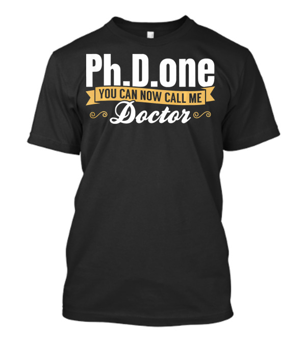 Ph.D. One You Can Now Call Me Doctor T-Shirt