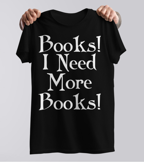 Books I Need More Books Librarian Funny Book T-Shirt