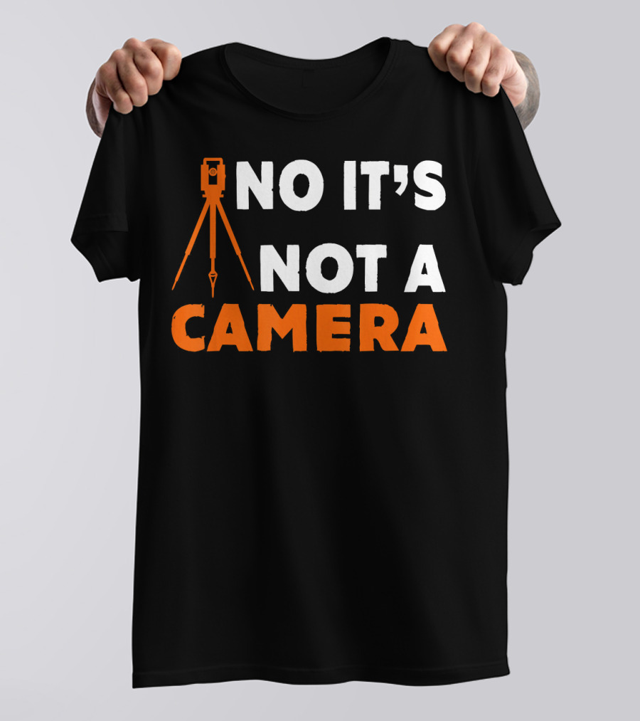 NO IT'S NOT A CAMERA TRIPOD SURVEY LAND T-Shirt