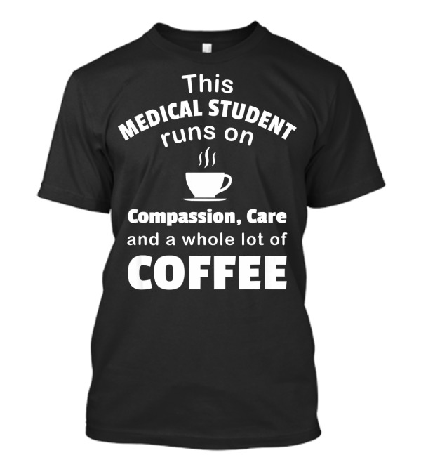 This Medical Student Runs On Compassion Care And Coffee T-Shirt