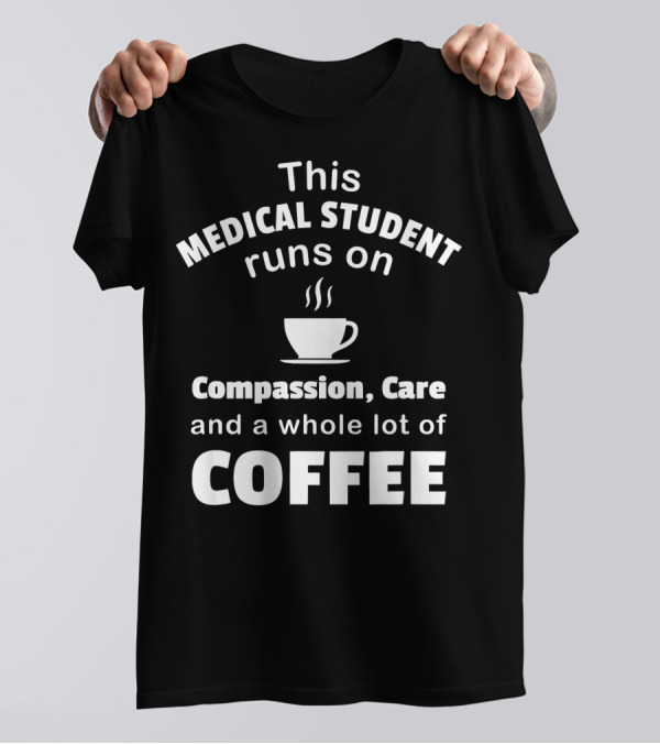 This Medical Student Runs On Compassion Care And Coffee T-Shirt
