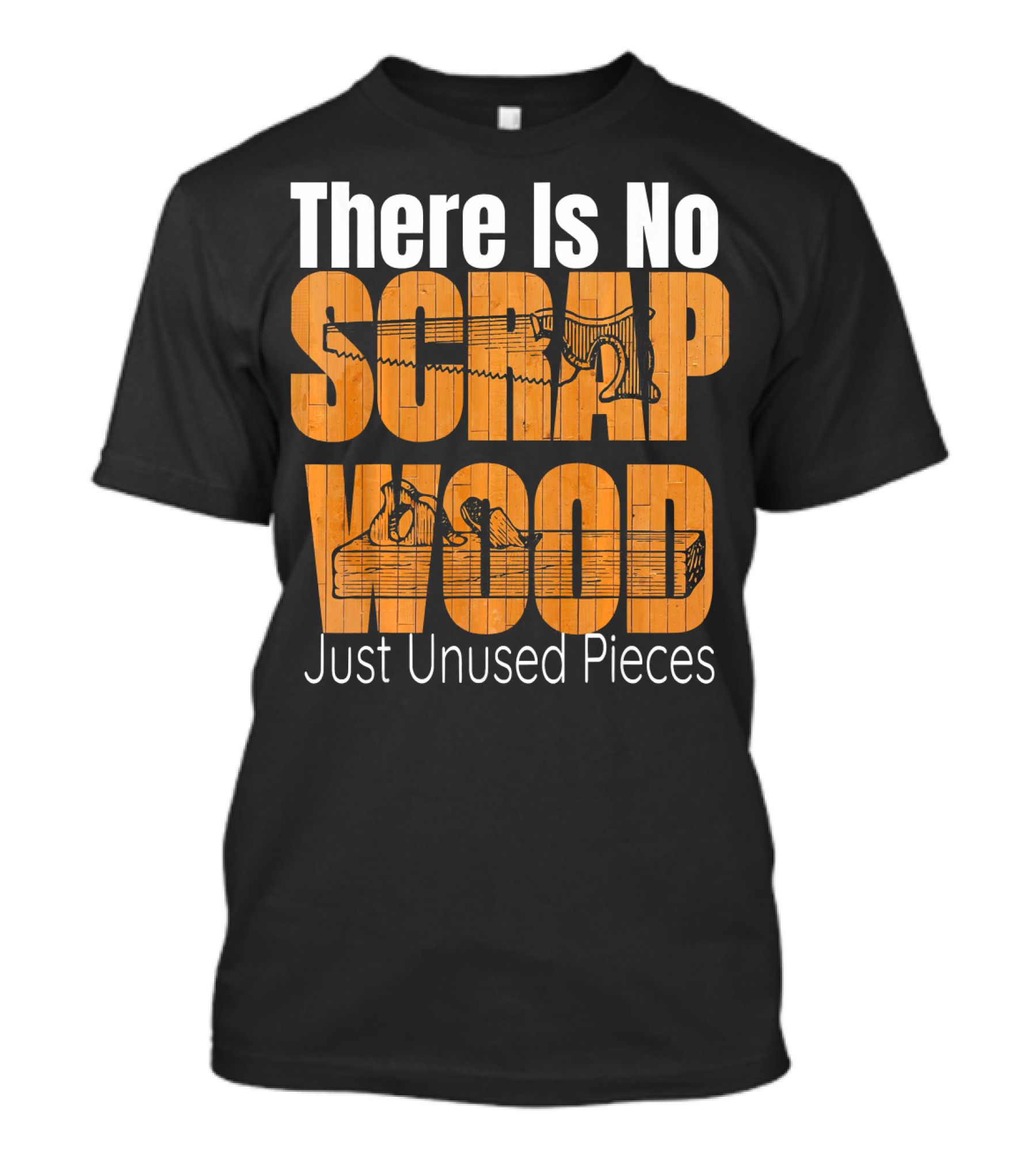There Is No Scrap Wood Just Unused Pieces Funny Woodworking T-Shirt