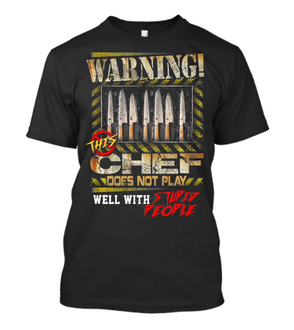 WARNING This Chef Does Not Play Well With Stupid People T-Shirt