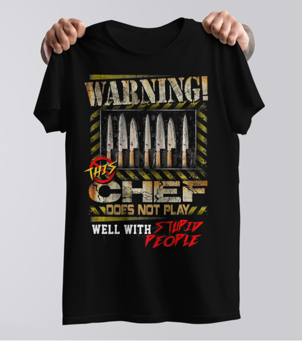 WARNING This Chef Does Not Play Well With Stupid People T-Shirt