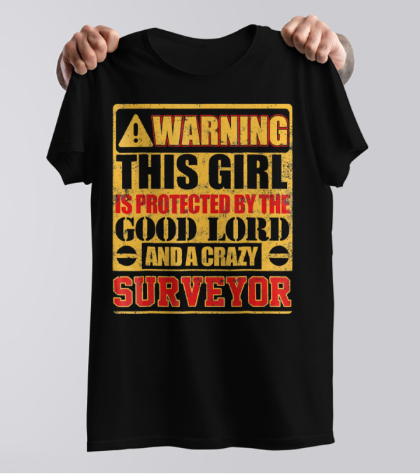 WARNING THIS GIRL IS PROTECTED BY THE GOOD LORD AND A CRAZY SURVEYOR T-Shirt