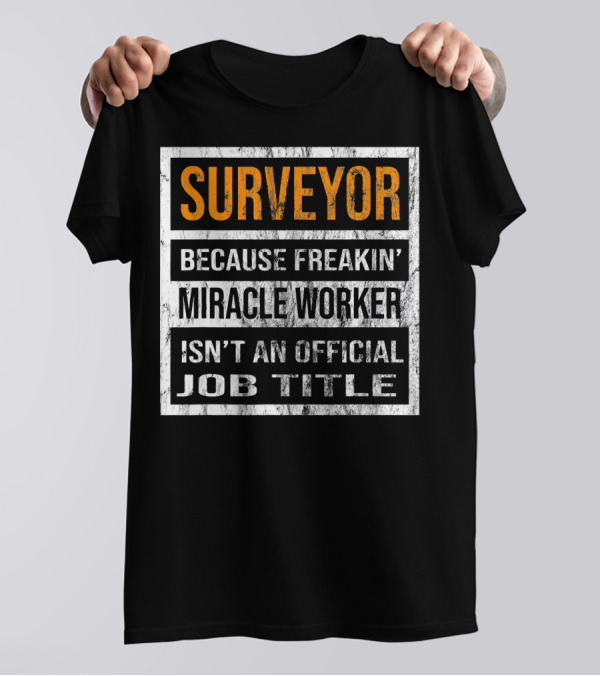 Surveyor Because Freakin' Miracle Worker Isn't An Official Job Title T-Shirt