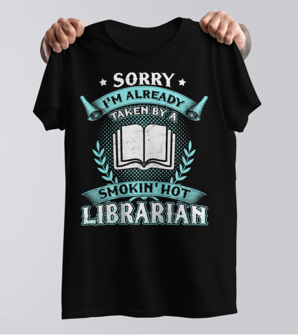 Sorry I'm Already Taken By A Smokin Hot Librarian T-Shirt