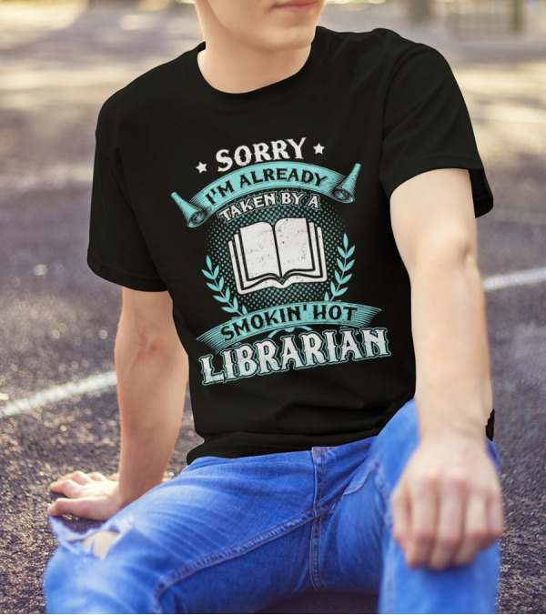 Sorry I'm Already Taken By A Smokin Hot Librarian T-Shirt