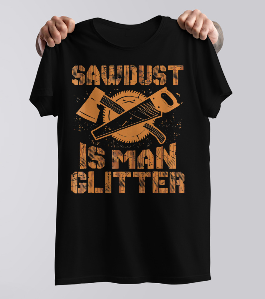 Sawdust Is Man Glitter Funny Woo Axe Saw Circular Saw Blade T-Shirt