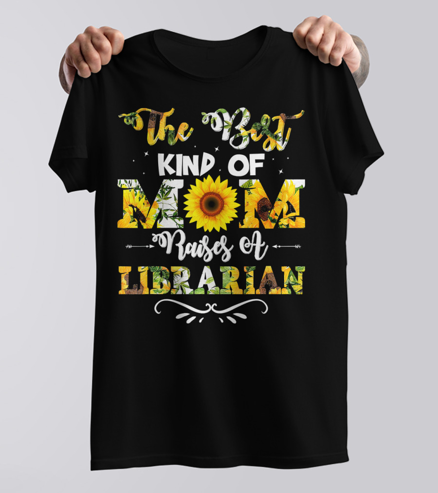The Best Kind Of Mom Raises A Librarian Sunflower T-Shirt