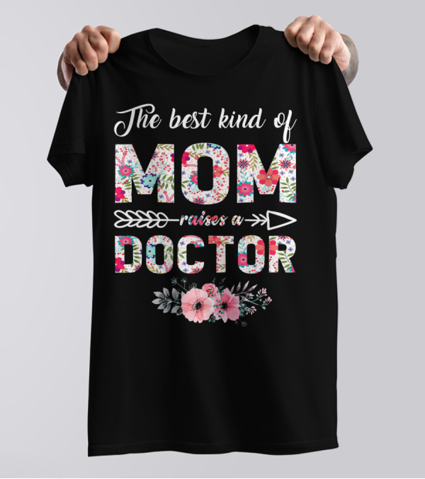 The Best Kind Of Mom Raises A Doctor Floral Pattern With Flowers And Arrows T-Shirt