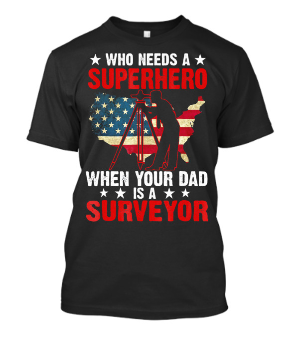 Who Needs A Superhero When Your Dad Is A Surveyor USA Flag Map T-Shirt