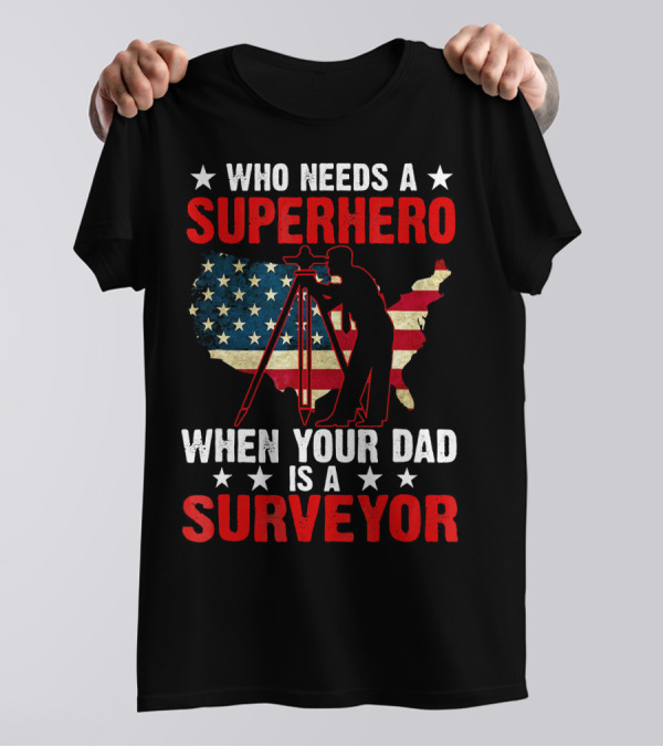 Who Needs A Superhero When Your Dad Is A Surveyor USA Flag Map T-Shirt