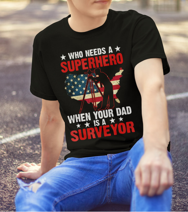 Who Needs A Superhero When Your Dad Is A Surveyor USA Flag Map T-Shirt