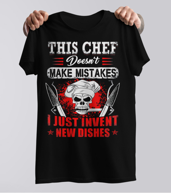 This Chef Doesn't Make Mistakes I Just Invent New Dishes Skull Knife Chef Hat T-Shirt