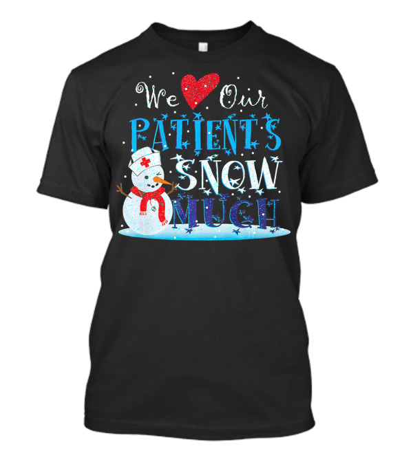We Love Our Patients Snow Much Nurse Doc With Snowman And Heart T-Shirt
