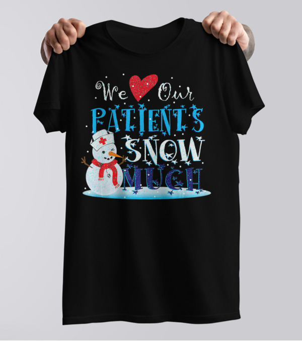 We Love Our Patients Snow Much Nurse Doc With Snowman And Heart T-Shirt