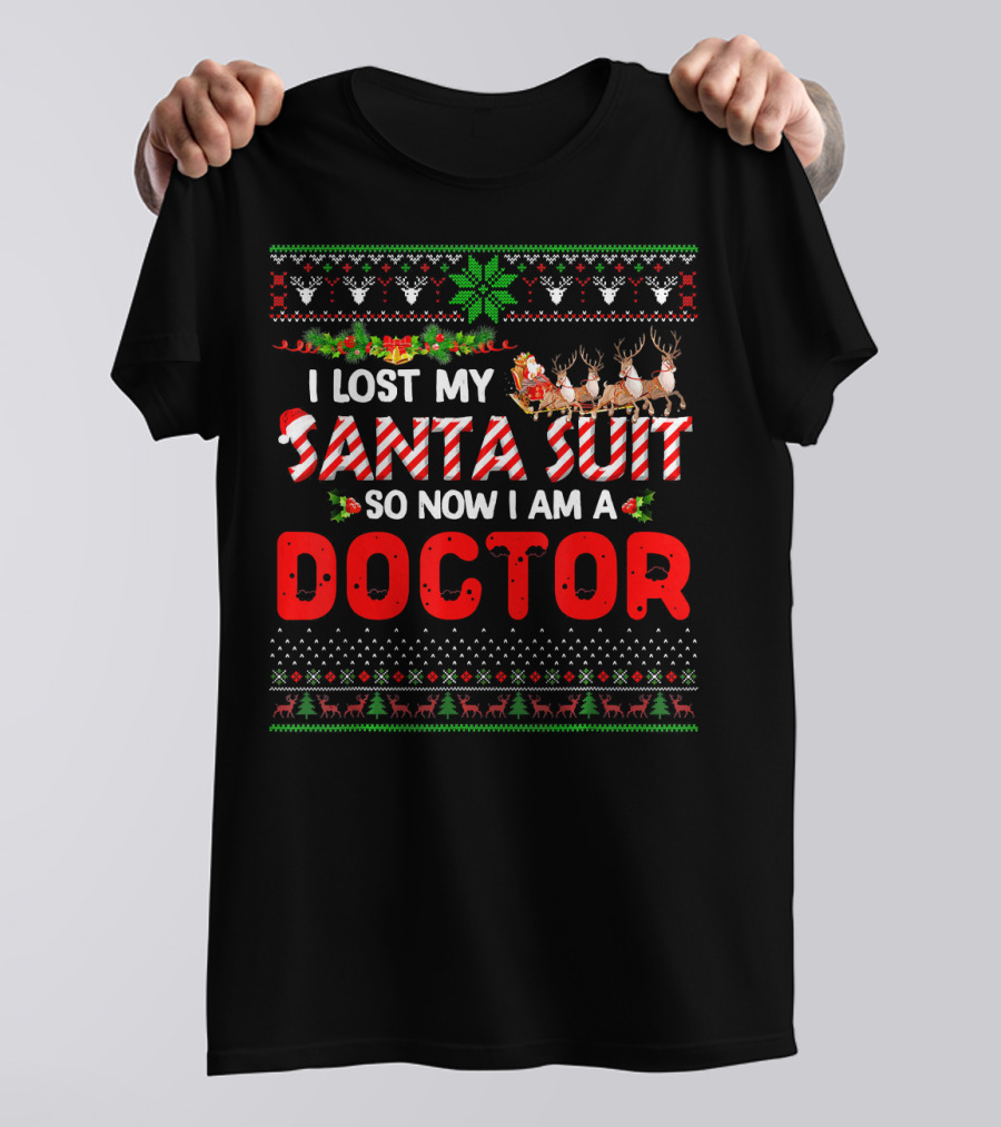 I Lost My Santa Suit So Now I Am A Doctor Ugly Christmas T-Shirt