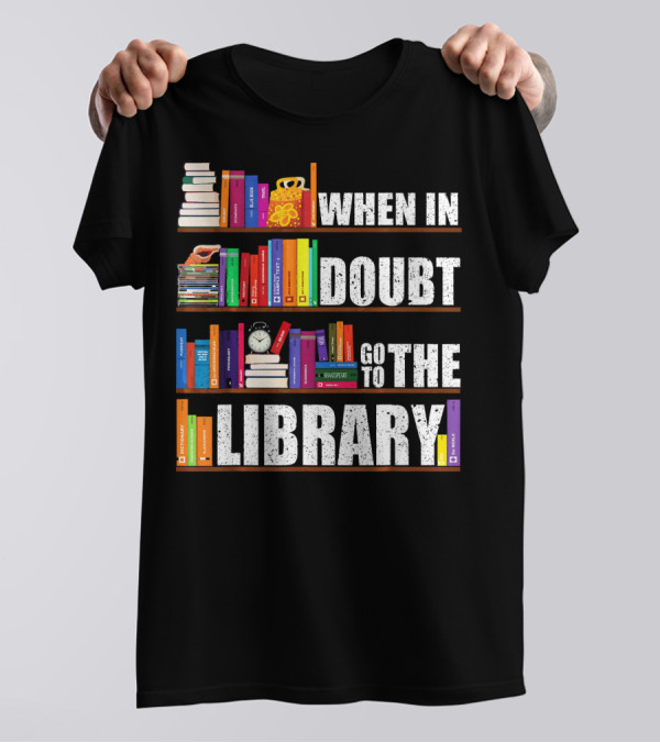 When In Doubt Go To The Library Bookshelves Text T-Shirt