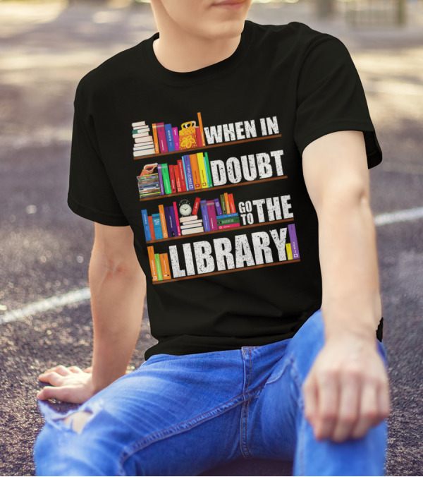 When In Doubt Go To The Library Bookshelves Text T-Shirt