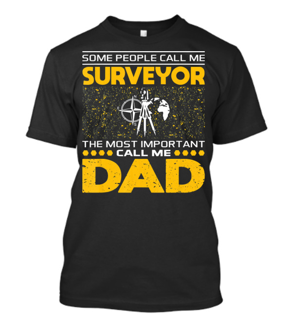 Some People Call Me Surveyor The Most Important Call Me Dad T-Shirt